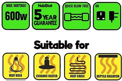 Habistat Dimming Thermostat suitability info graphic showing its suitable for controlling basking light bulbs, ceramic heat lamps, reptile radiators and reptile heat cables along with its maximum wattage rating of 600w, 5 year guarantee and that it’s fitted with a quick blow fuse and UK 3 Pin power plug.
